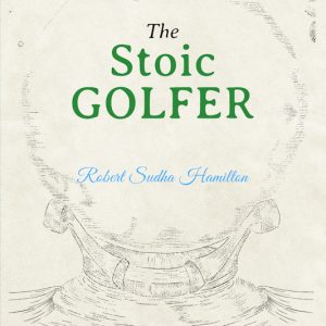 The Stoic Golfer: Finding Inner Peace & Focus On The Fairway is my latest book about golf.